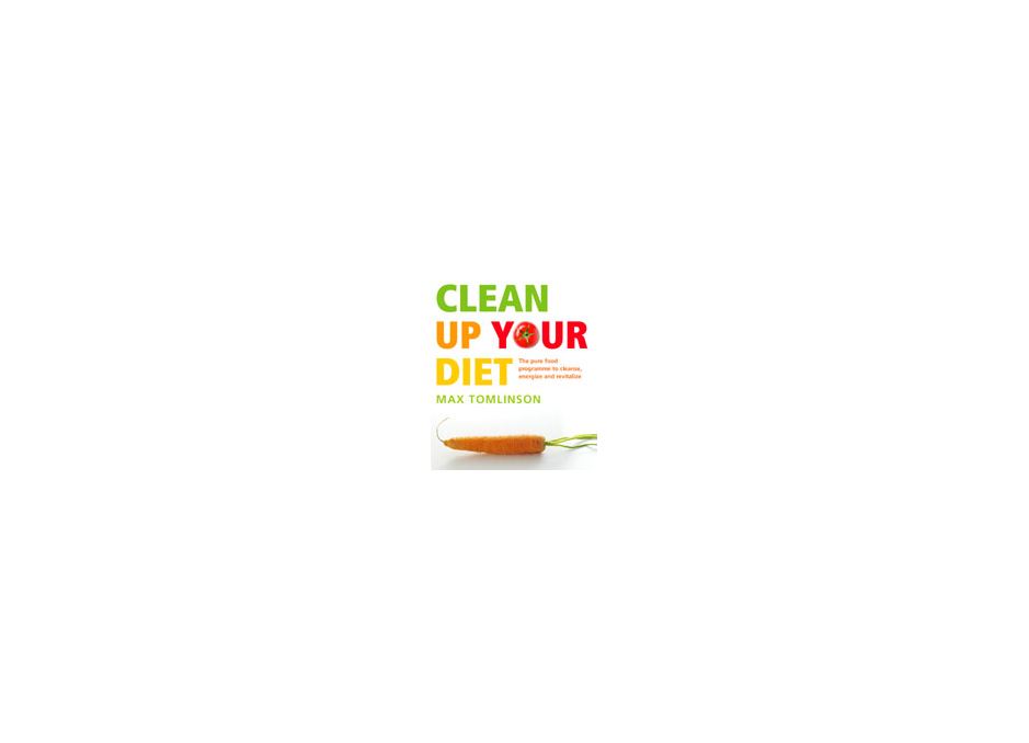 Clean Up Your Diet by Max Tomlinson